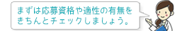まずは応募資格や適性の有無をきちんとチェックしましょう。