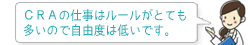 CRAの仕事はルールがとても多いので自由度は低いです。