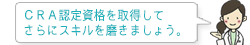 CRA認定資格を取得してさらにスキルを磨きましょう。