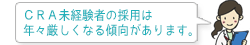 CRA未経験者の採用は年々厳しくなる傾向があります。