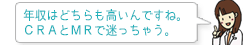 年収はどちらも高いんですね。CRAとMRで迷っちゃう。
