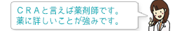 ＣＲＡと言えば薬剤師です。薬に詳しいことが強みです。