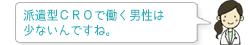 派遣型ＣＲＯで働く男性は少ないんですね。
