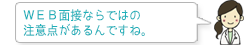 ＷＥＢ面接ならではの注意点があるんですね。