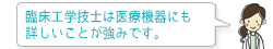 臨床工学技士は医療機器にも詳しいことが強みです。