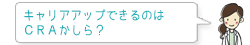 キャリアアップできるのはCRAかしら？