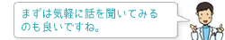 まずは気軽に話を聞いてみるのも良いですね。